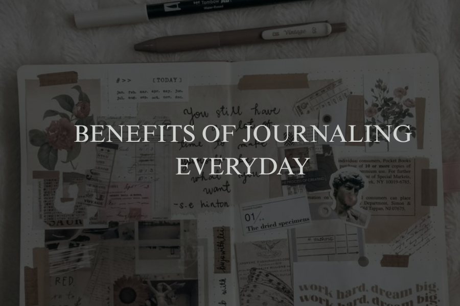BENEFITS OF JOURNALING EVERYDAY